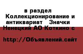  в раздел : Коллекционирование и антиквариат » Значки . Ненецкий АО,Коткино с.